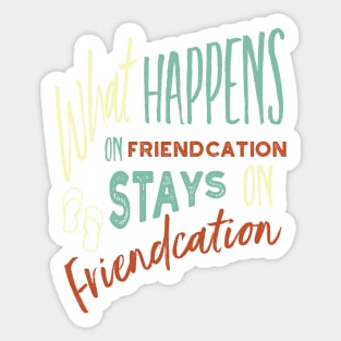 Vacation What Happens on Friendcation Stays on Friendcation Sticker